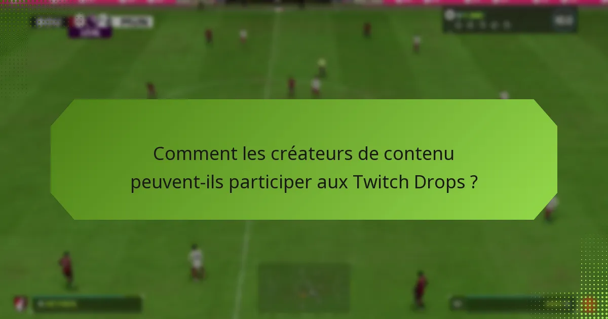 Comment les créateurs de contenu peuvent-ils participer aux Twitch Drops ?