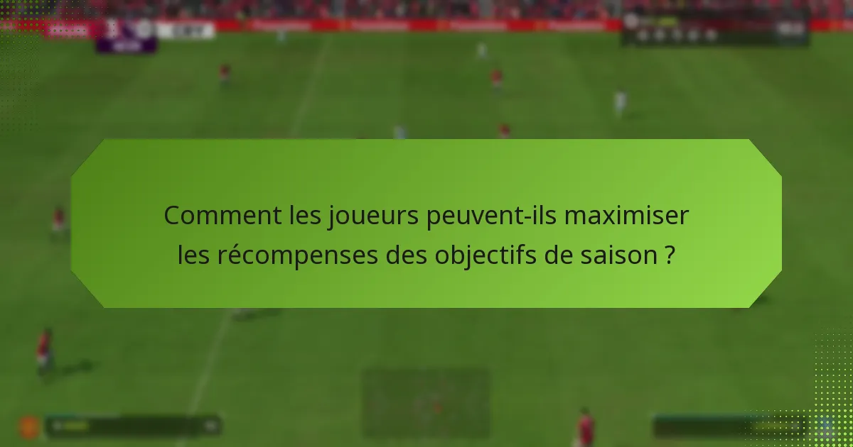 Comment les joueurs peuvent-ils maximiser les récompenses des objectifs de saison ?