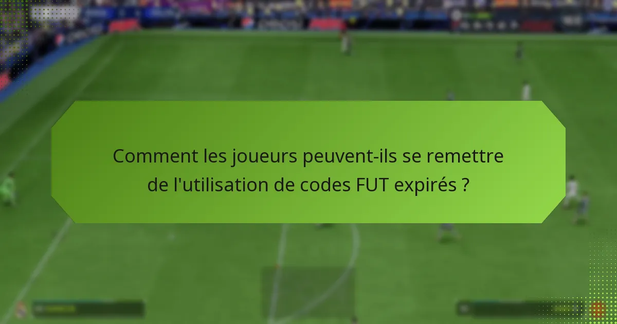 Comment les joueurs peuvent-ils se remettre de l’utilisation de codes FUT expirés ?