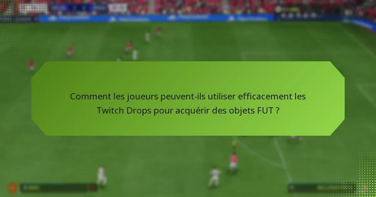 Quels sont les avantages d’utiliser les Twitch Drops pour les objets FUT ?
