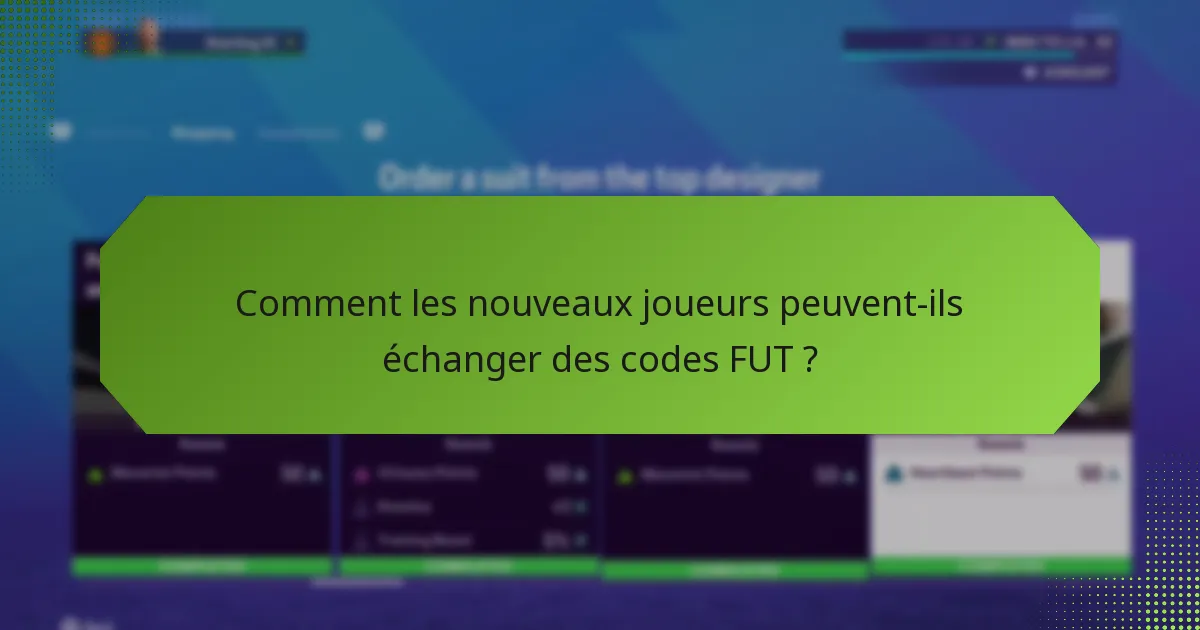 Comment les nouveaux joueurs peuvent-ils échanger des codes FUT ?