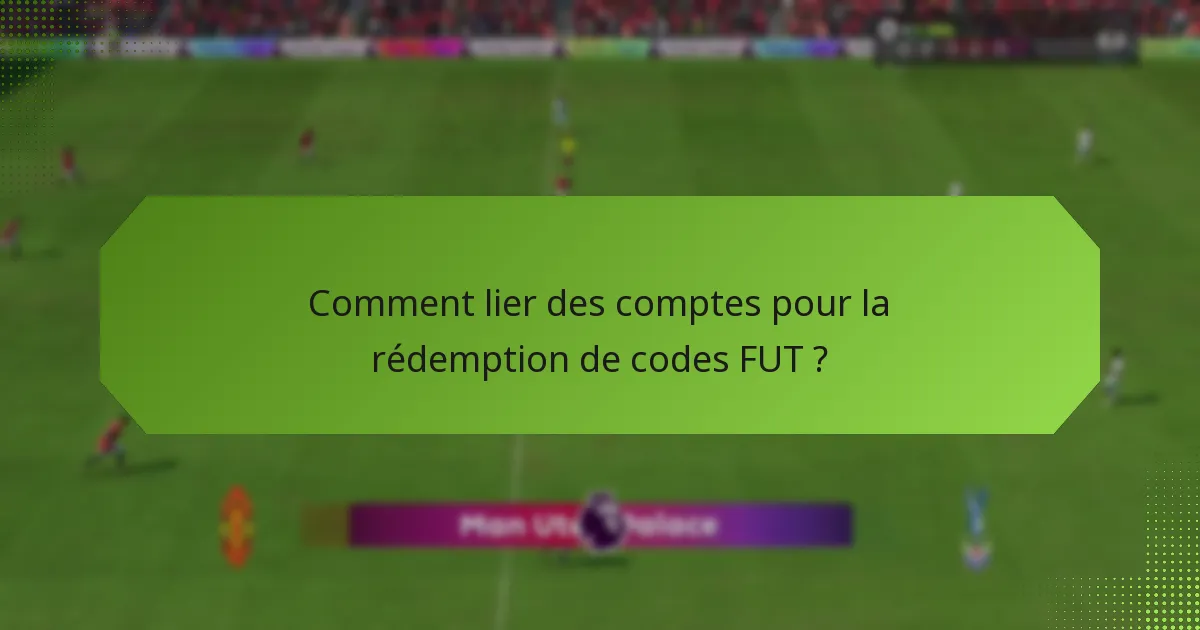 Comment lier des comptes pour la rédemption de codes FUT ?