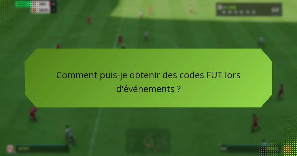 Comment puis-je obtenir des codes FUT lors d’événements ?