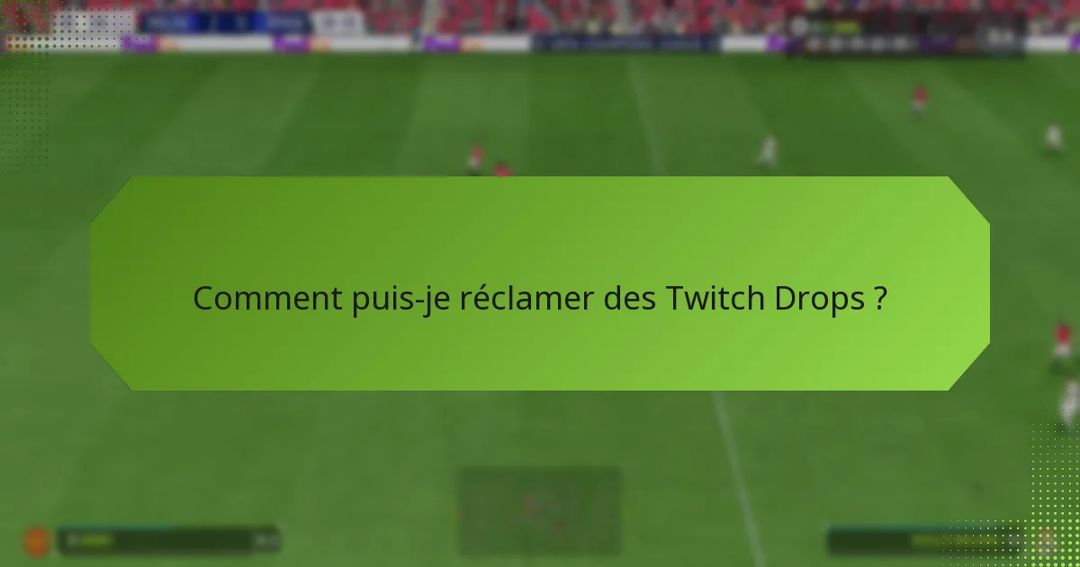 Comment puis-je réclamer des Twitch Drops ?