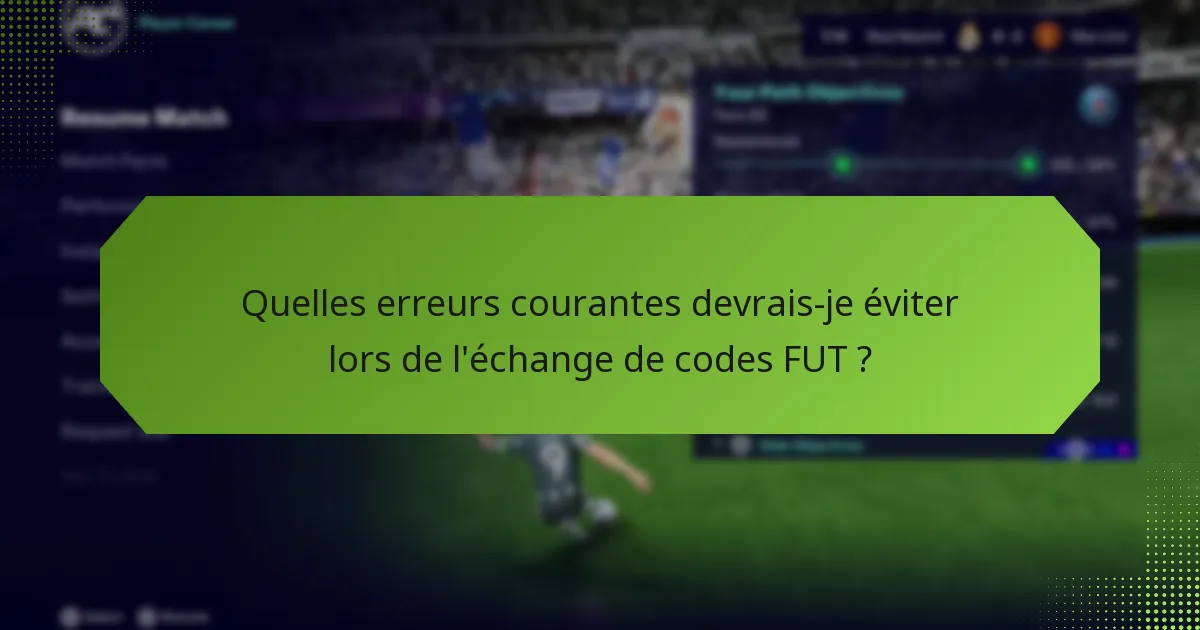 Quelles erreurs courantes devrais-je éviter lors de l’échange de codes FUT ?