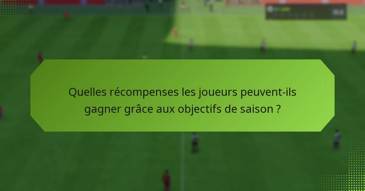 Quelles sont les meilleures pratiques pour maximiser les récompenses des objectifs de saison ?