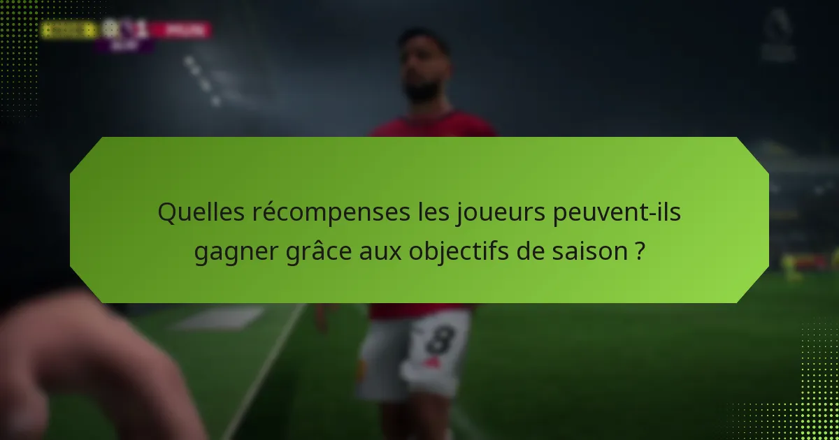 Quelles récompenses les joueurs peuvent-ils gagner grâce aux objectifs de saison ?