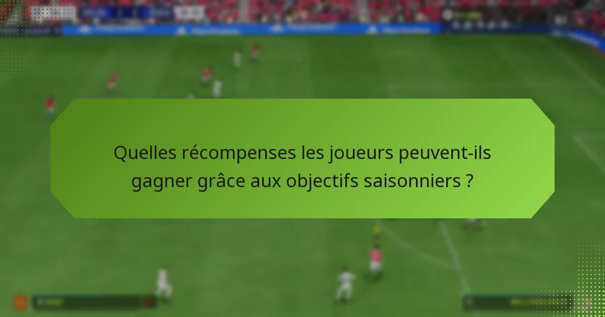 Comment les objectifs saisonniers se comparent-ils aux événements précédents ?