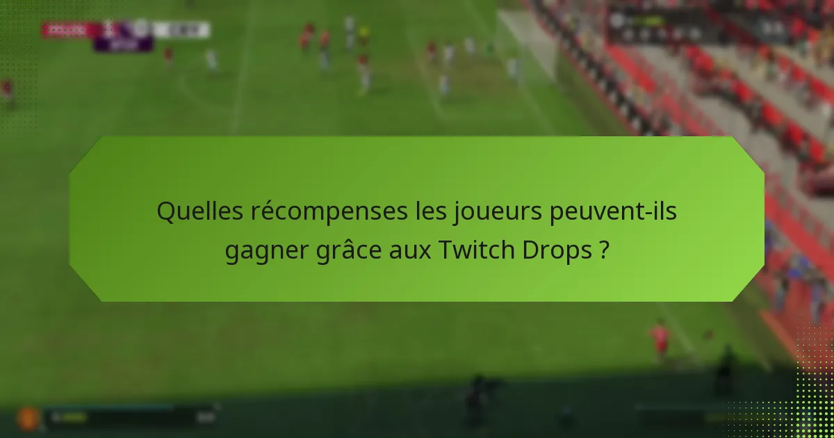 Quelles récompenses les joueurs peuvent-ils gagner grâce aux Twitch Drops ?
