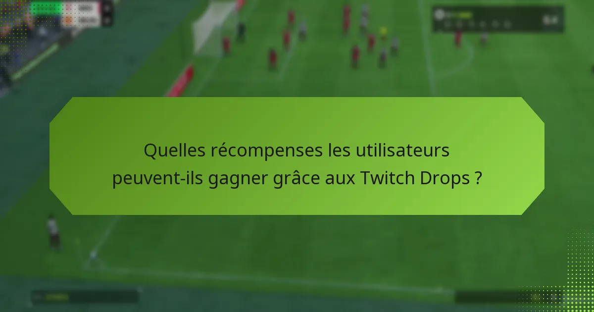 Quelles récompenses les utilisateurs peuvent-ils gagner grâce aux Twitch Drops ?