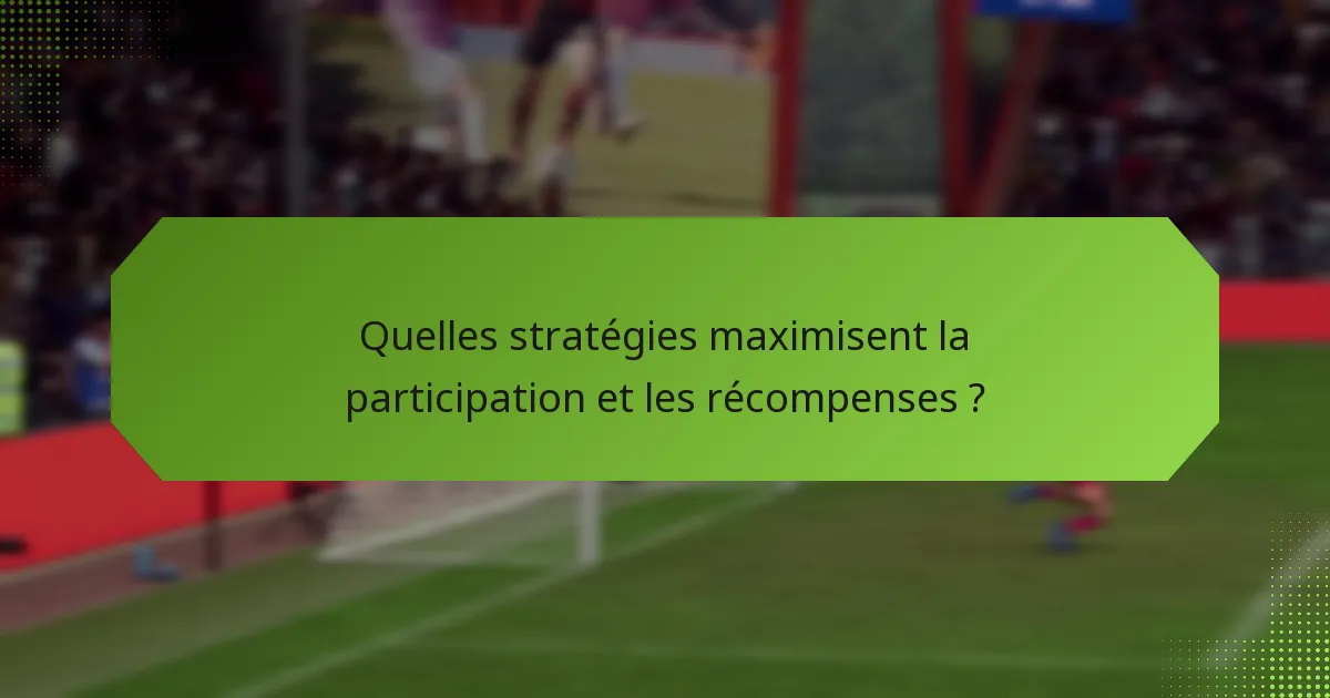 Quelles stratégies maximisent la participation et les récompenses ?
