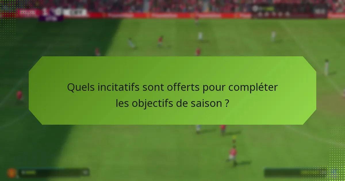 Quels incitatifs sont offerts pour compléter les objectifs de saison ?